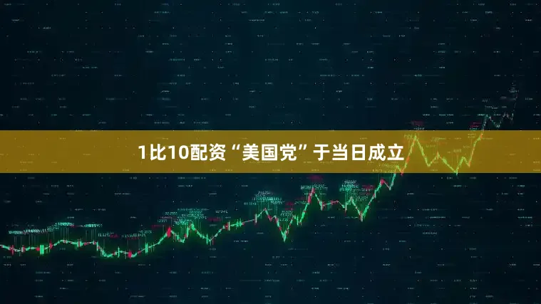 1比10配资“美国党”于当日成立