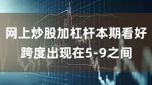 网上炒股加杠杆本期看好跨度出现在5-9之间